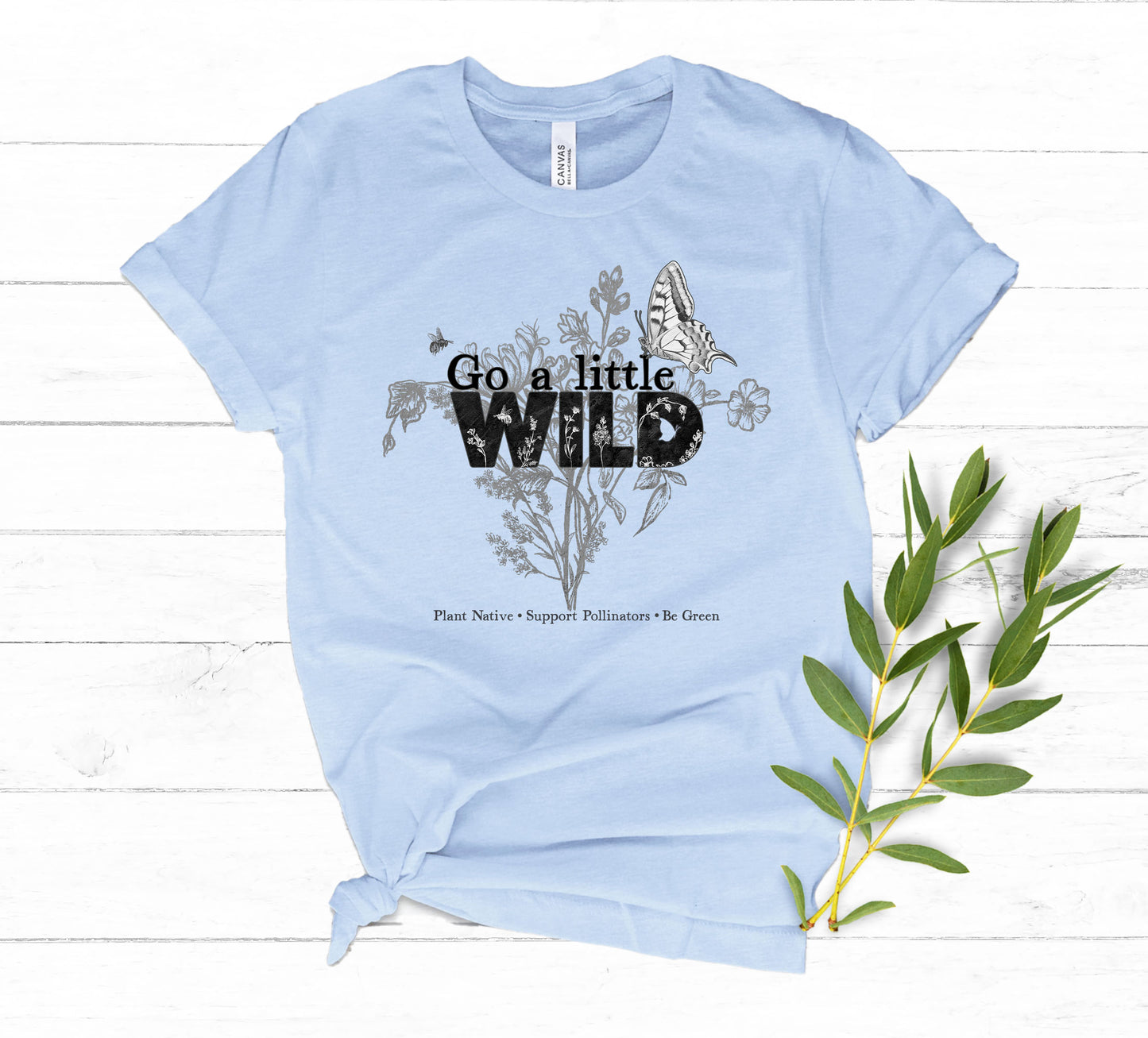 Go a Little Wild shirt, Native Plants, Go green, Save the Bees, Conservation, Nature Shirt, Naturalist habitat tee, gift for gardener