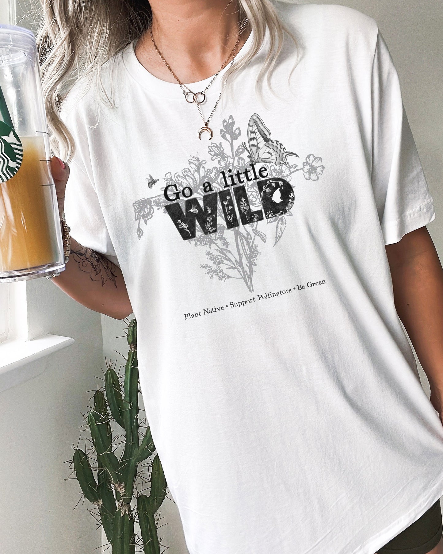 Go a Little Wild shirt, Native Plants, Go green, Save the Bees, Conservation, Nature Shirt, Naturalist habitat tee, gift for gardener