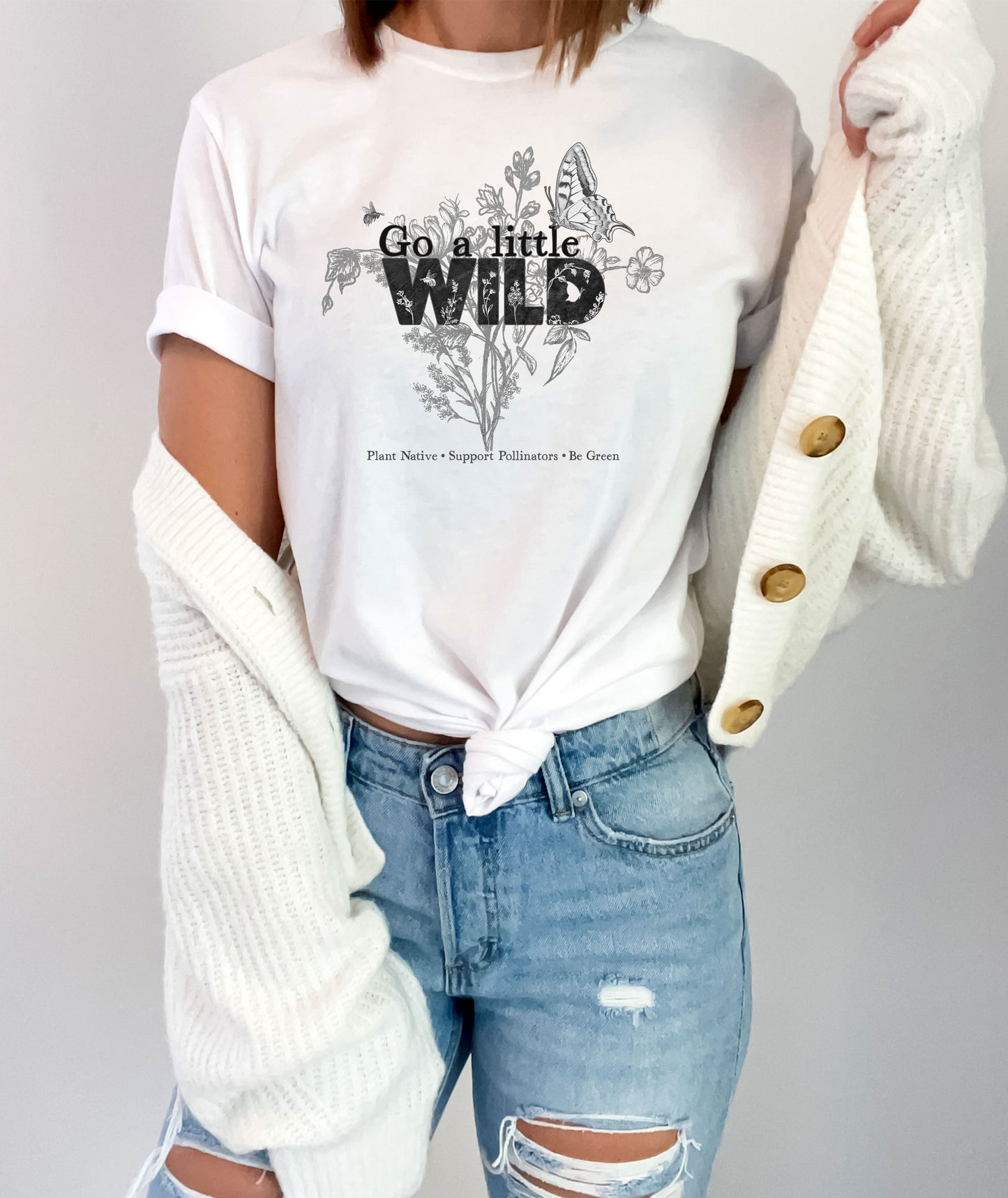 Go a Little Wild shirt, Native Plants, Go green, Save the Bees, Conservation, Nature Shirt, Naturalist habitat tee, gift for gardener